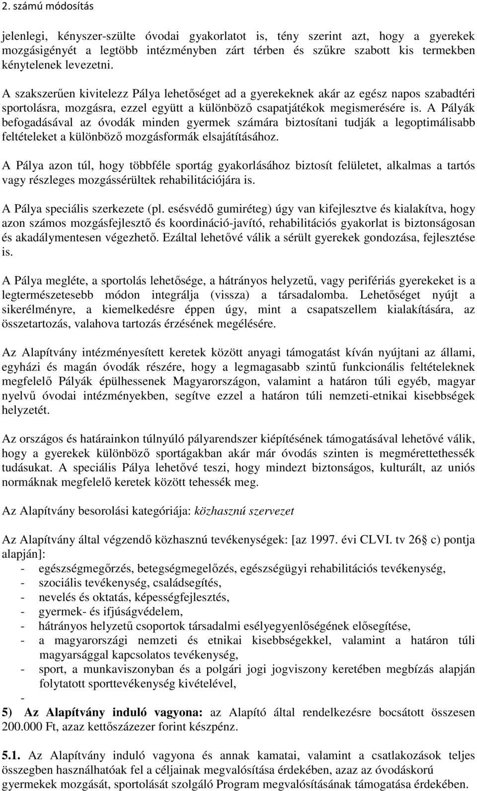 A Pályák befogadásával az óvodák minden gyermek számára biztosítani tudják a legoptimálisabb feltételeket a különböző mozgásformák elsajátításához.