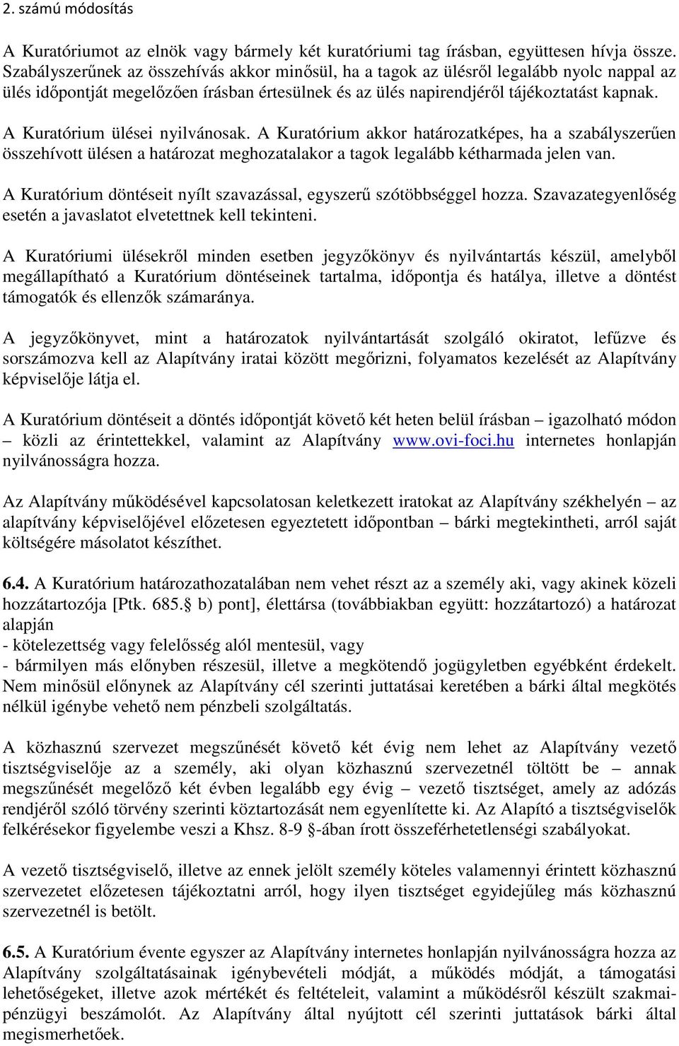 A Kuratórium ülései nyilvánosak. A Kuratórium akkor határozatképes, ha a szabályszerűen összehívott ülésen a határozat meghozatalakor a tagok legalább kétharmada jelen van.