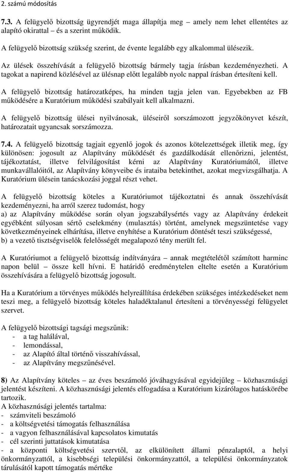 A tagokat a napirend közlésével az ülésnap előtt legalább nyolc nappal írásban értesíteni kell. A felügyelő bizottság határozatképes, ha minden tagja jelen van.