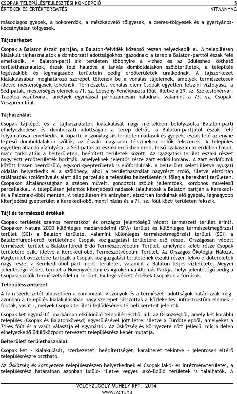 A településen kialakult tájhasználatok a domborzati adottságokhoz igazodnak: a terep a Balaton-parttól észak felé emelkedik.