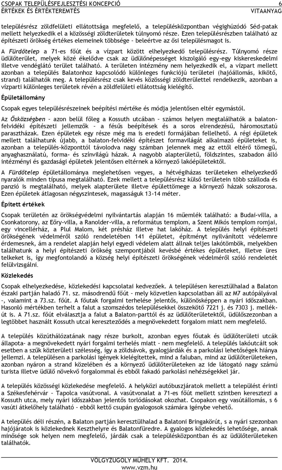 Túlnyomó része üdülőterület, melyek közé ékelődve csak az üdülőnépességet kiszolgáló egy-egy kiskereskedelmi illetve vendéglátó terület található.