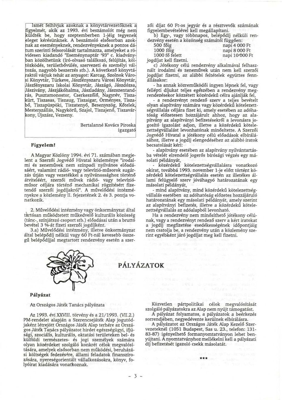 kiadványban közölhetünk (író-olvasó találkozó, felújítás, költözködés, területbővülés, szervezeti és személyi változás, nagyobb beszerzés stb.).