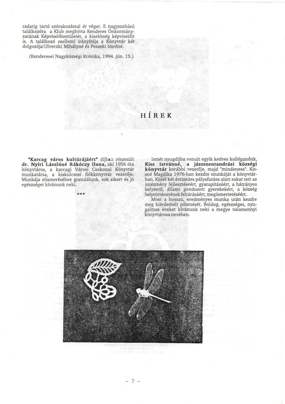 Nyíri Lászlóné Rákóczy Ilona, aki 1956 óta könyvtáros, a karcagi Városi Csokonai Könyvtár munkatársa, a kiskulcsosi fiókkönyvtár vezetője.