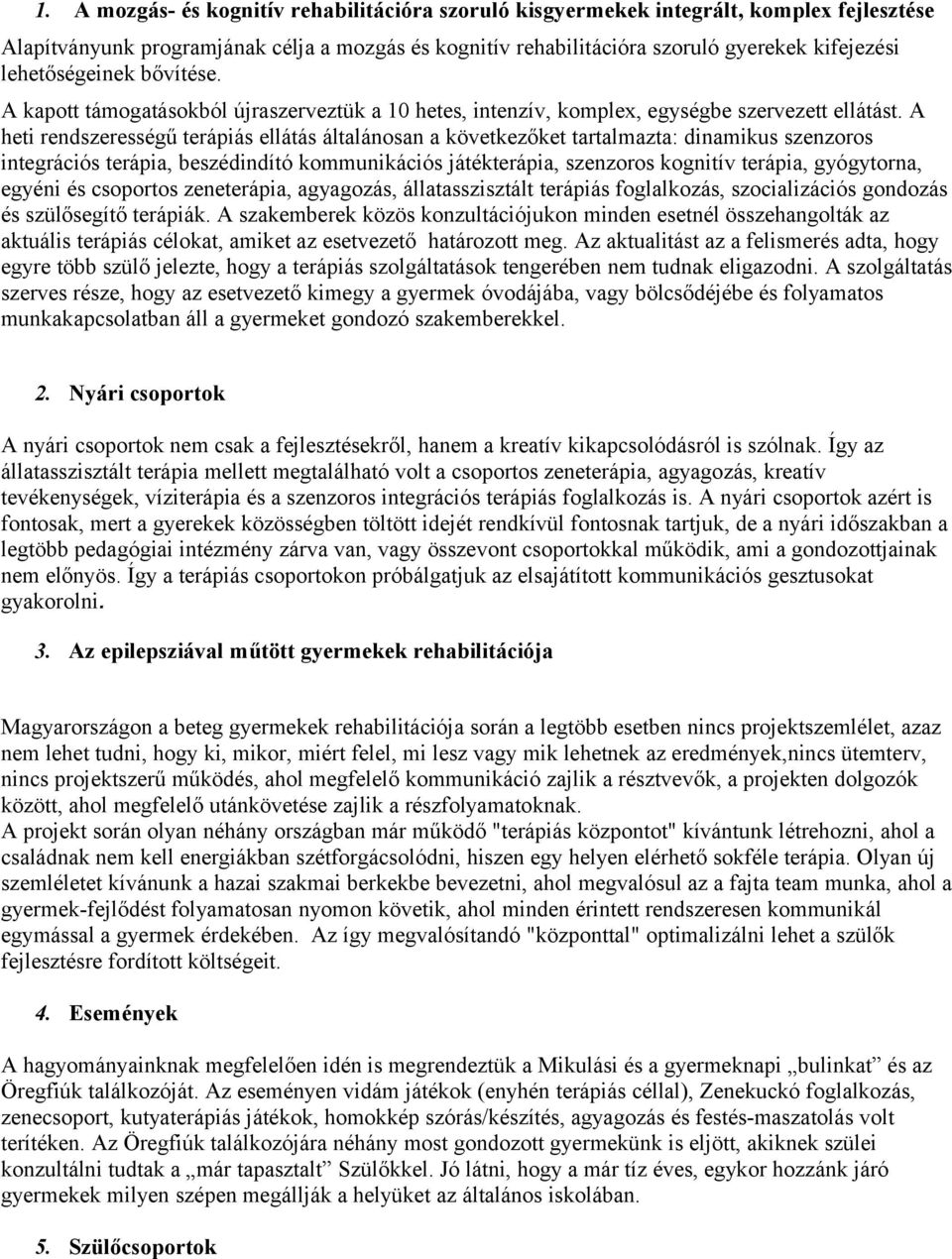A heti rendszerességű terápiás ellátás általánosan a következőket tartalmazta: dinamikus szenzoros integrációs terápia, beszédindító kommunikációs játékterápia, szenzoros kognitív terápia,