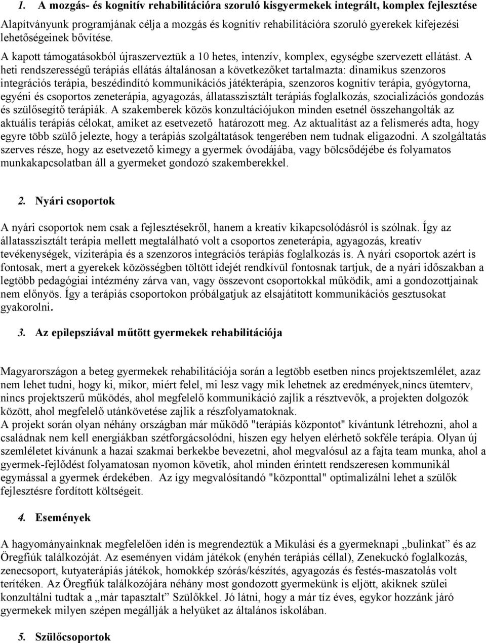 A heti rendszerességű terápiás ellátás általánosan a következőket tartalmazta: dinamikus szenzoros integrációs terápia, beszédindító kommunikációs játékterápia, szenzoros kognitív terápia,