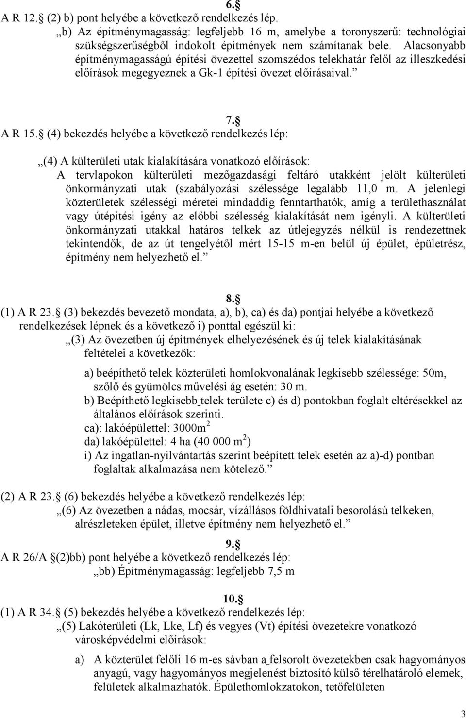 (4) bekezdés helyébe a következő rendelkezés lép: (4) A külterületi utak kialakítására vonatkozó előírások: A tervlapokon külterületi mezőgazdasági feltáró utakként jelölt külterületi önkormányzati