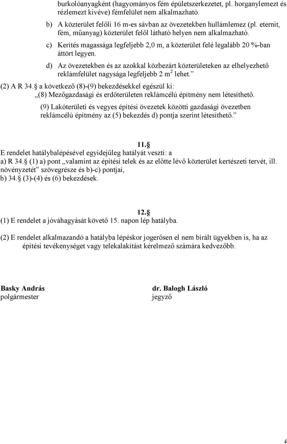 d) Az övezetekben és az azokkal közbezárt közterületeken az elhelyezhető reklámfelület nagysága legfeljebb 2 m 2 lehet. (2) A R 34.