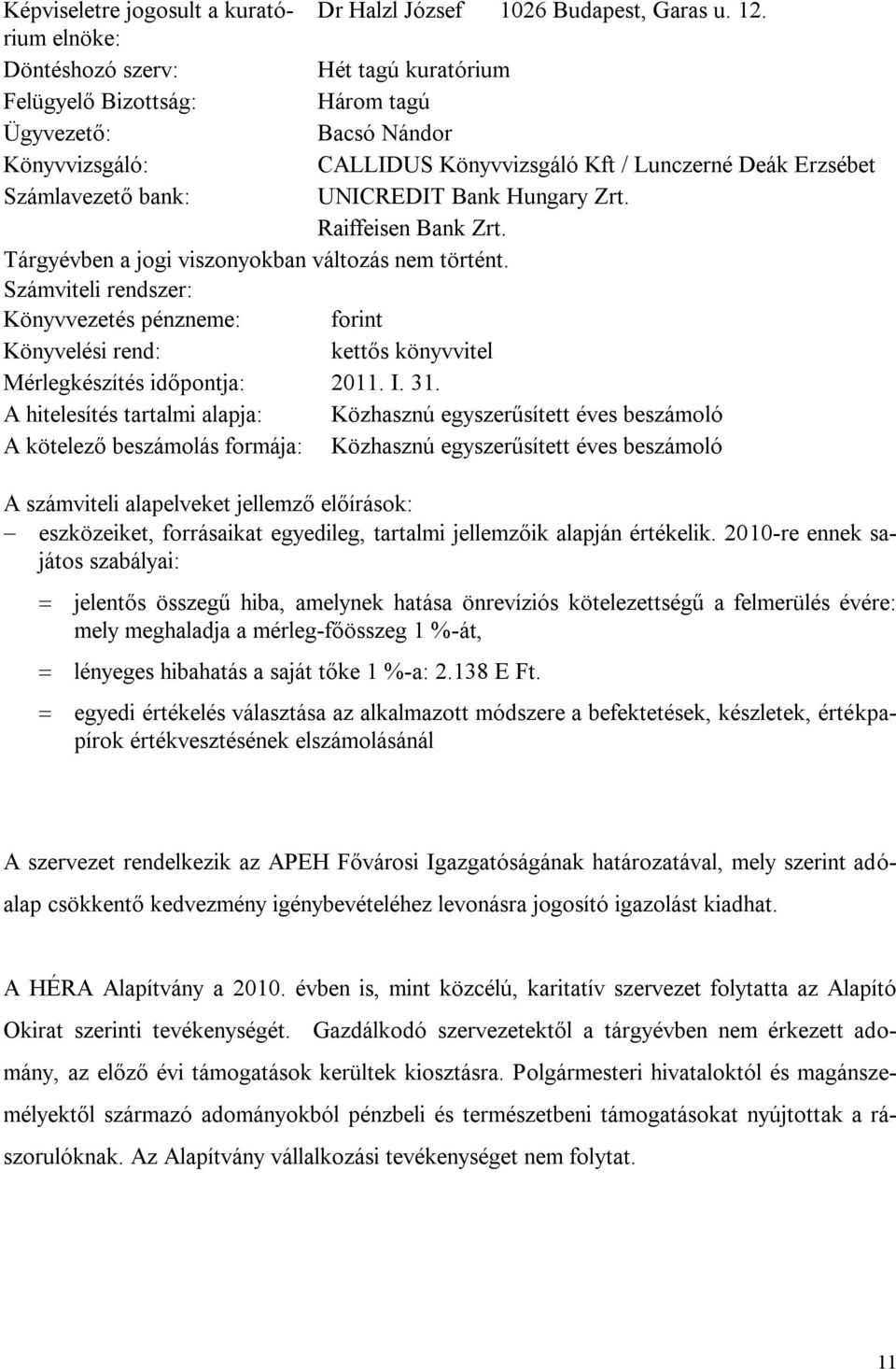 Bank Hungary Zrt. Raiffeisen Bank Zrt. Tárgyévben a jogi viszonyokban változás nem történt.