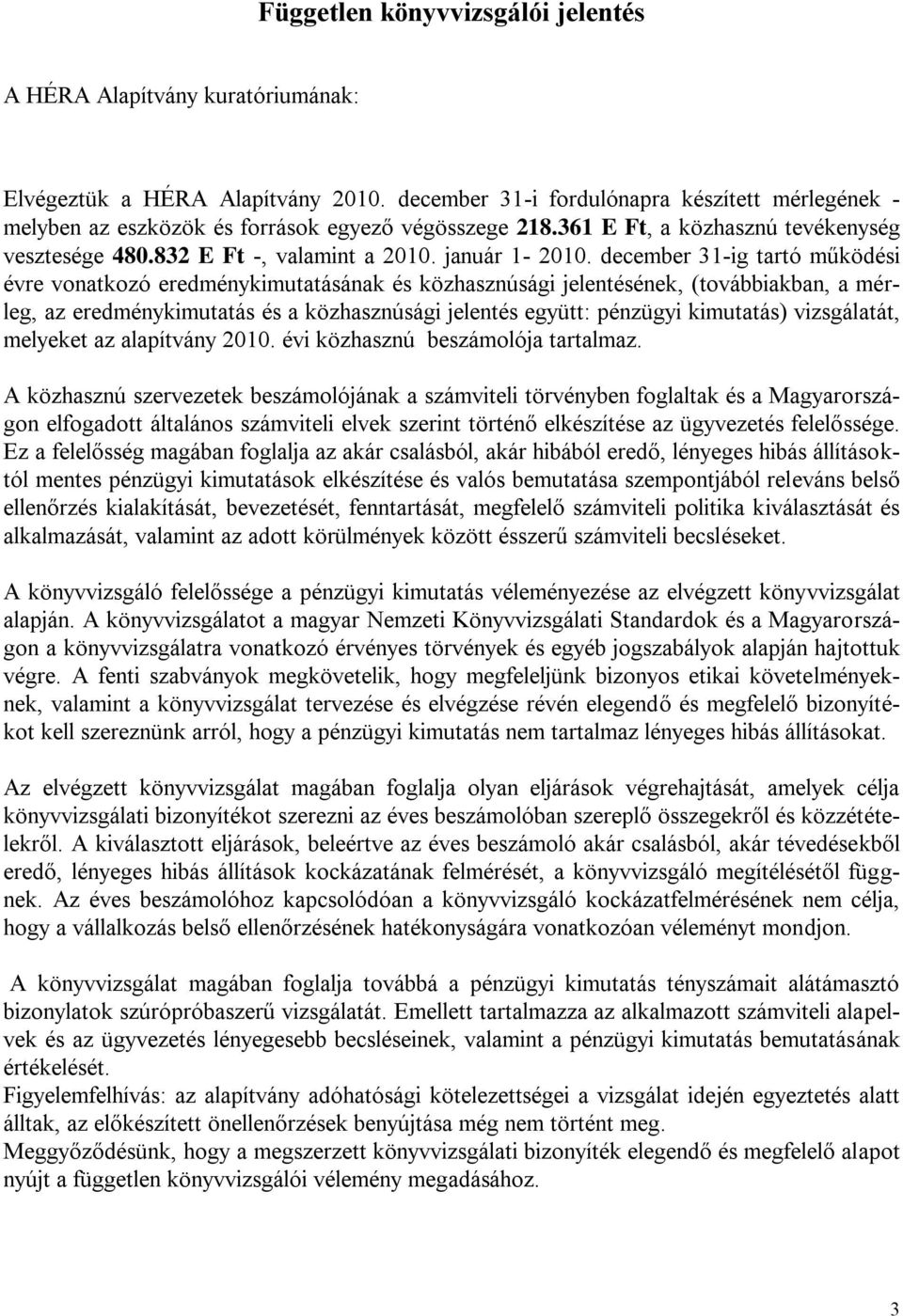 december 31-ig tartó működési évre vonatkozó eredménykimutatásának és közhasznúsági jelentésének, (továbbiakban, a mérleg, az eredménykimutatás és a közhasznúsági jelentés együtt: pénzügyi kimutatás)