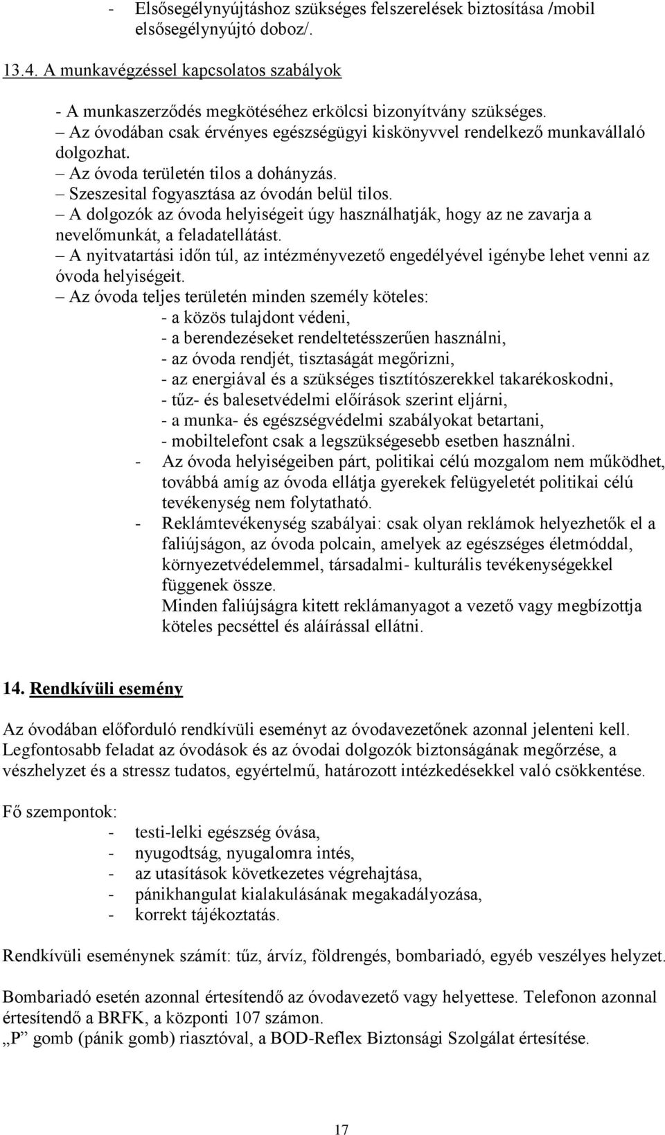 A dolgozók az óvoda helyiségeit úgy használhatják, hogy az ne zavarja a nevelőmunkát, a feladatellátást.