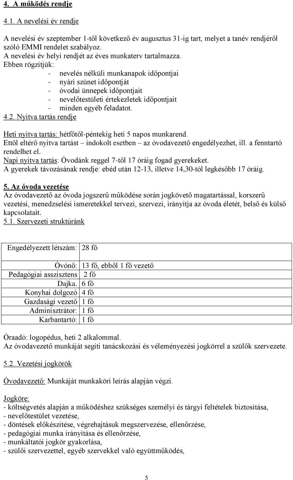 Ebben rögzítjük: - nevelés nélküli munkanapok időpontjai - nyári szünet időpontját - óvodai ünnepek időpontjait - nevelőtestületi értekezletek időpontjait - minden egyéb feladatot. 4.2.