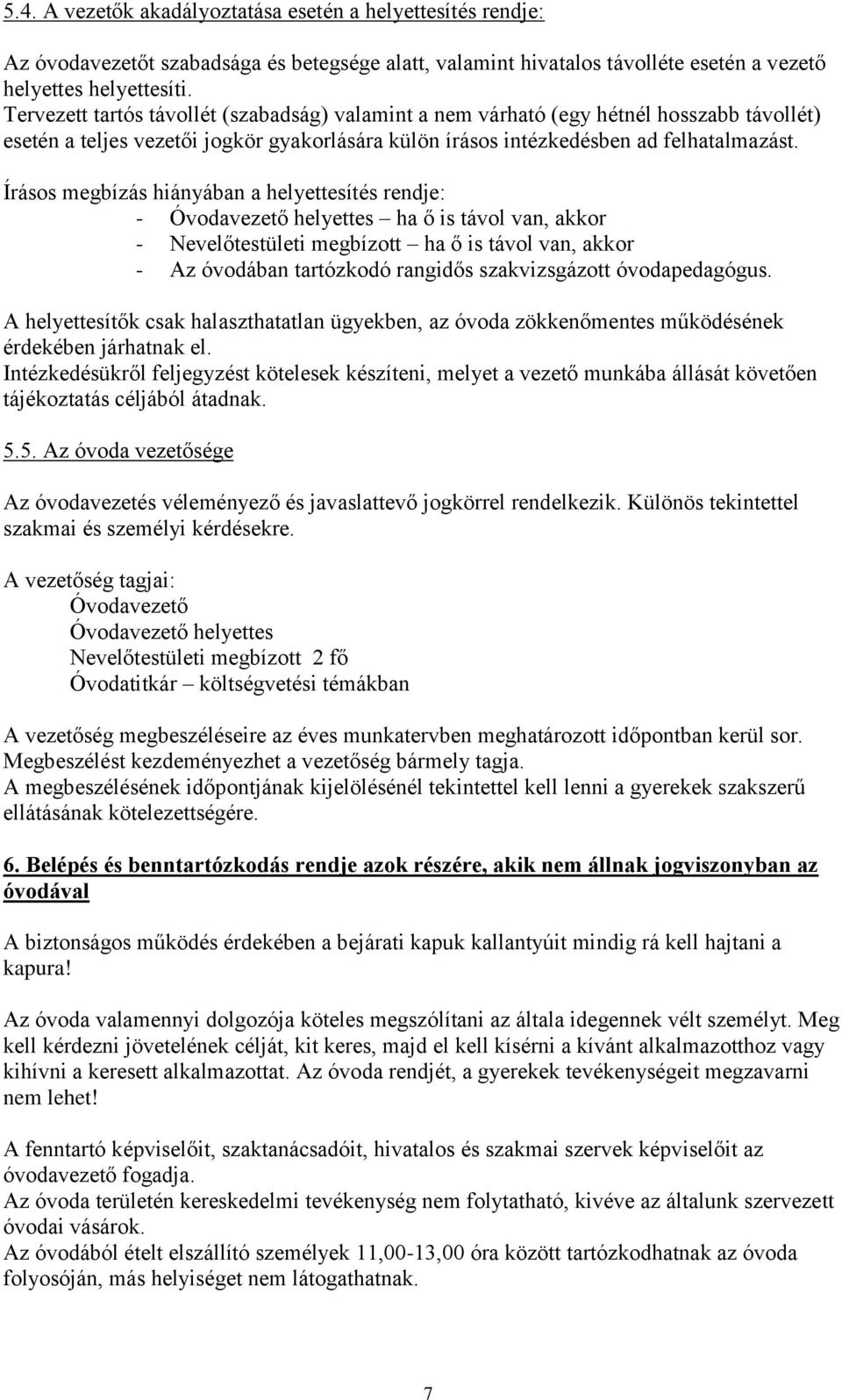 Írásos megbízás hiányában a helyettesítés rendje: - Óvodavezető helyettes ha ő is távol van, akkor - Nevelőtestületi megbízott ha ő is távol van, akkor - Az óvodában tartózkodó rangidős