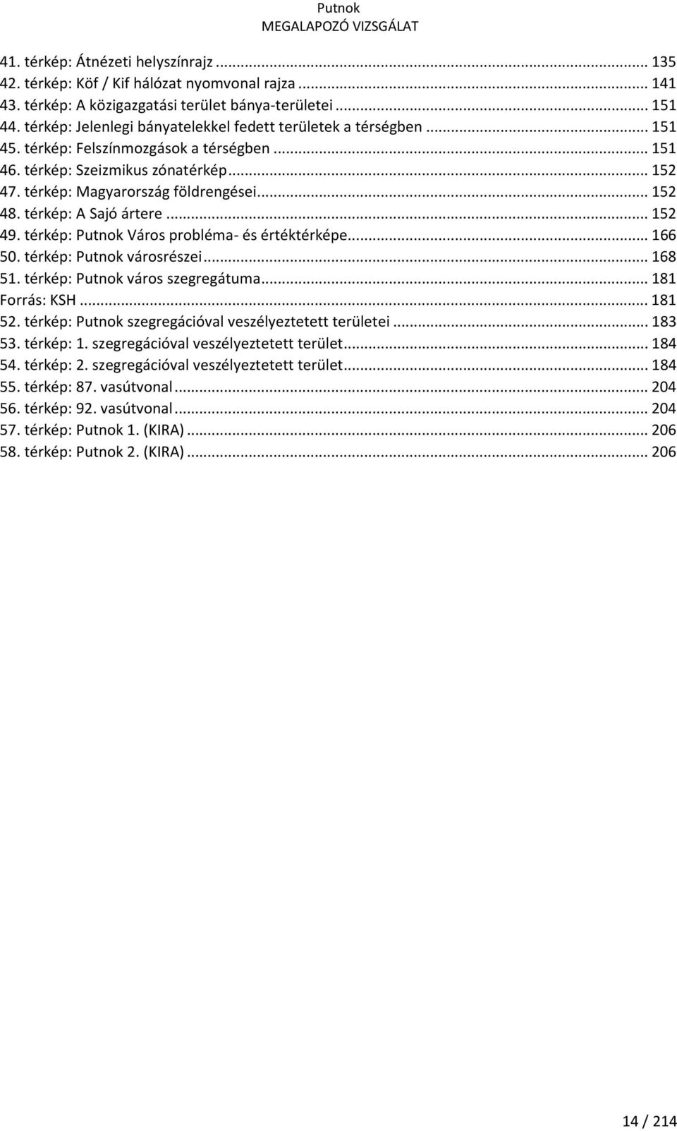 .. 152 48. térkép: A Sajó ártere... 152 49. térkép: Putnok Város probléma- és értéktérképe... 166 50. térkép: Putnok városrészei... 168 51. térkép: Putnok város szegregátuma... 181 Forrás: KSH.