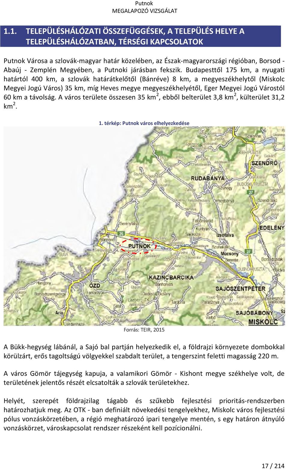 Budapesttől 175 km, a nyugati határtól 400 km, a szlovák határátkelőtől (Bánréve) 8 km, a megyeszékhelytől (Miskolc Megyei Jogú Város) 35 km, míg Heves megye megyeszékhelyétől, Eger Megyei Jogú