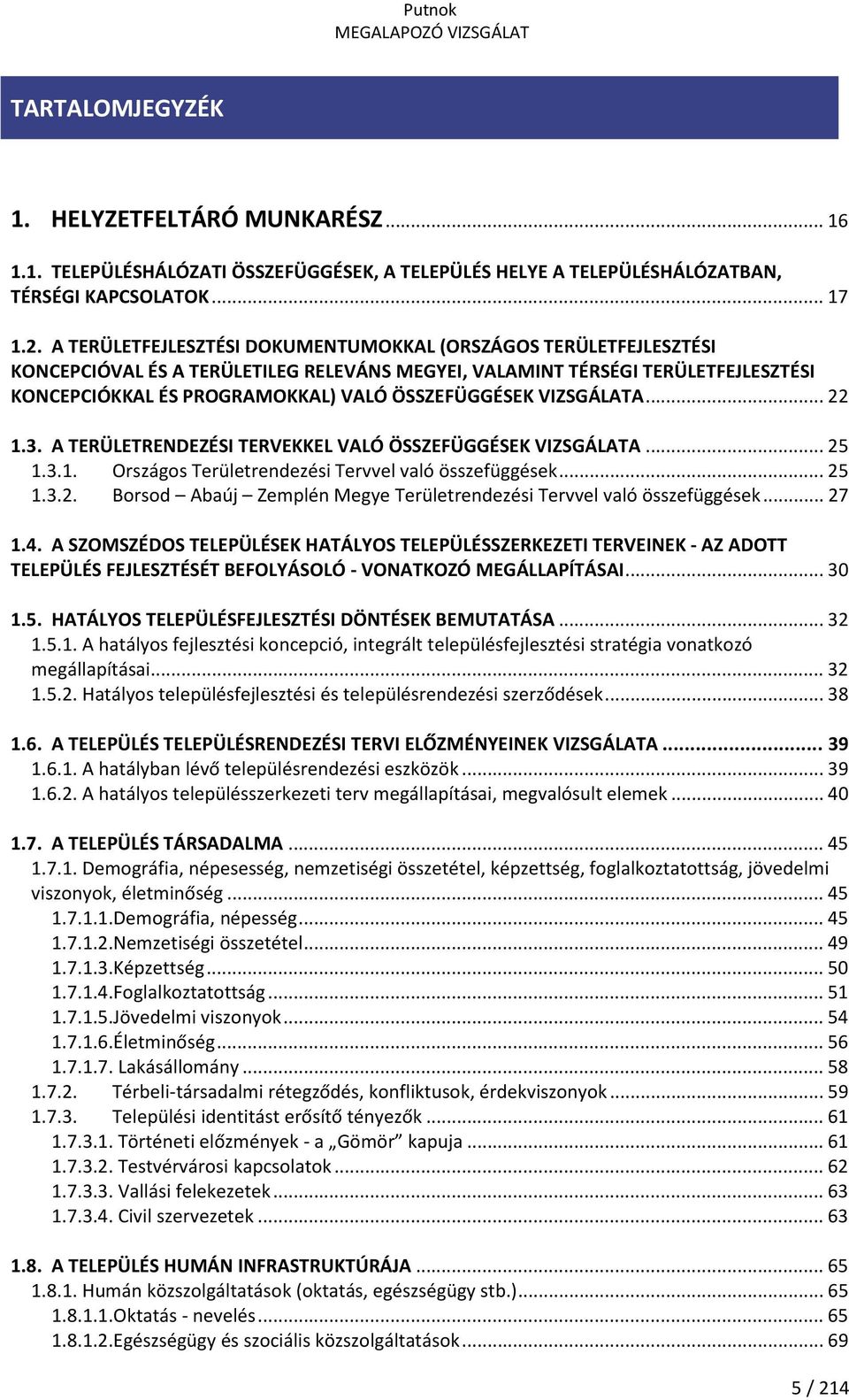 VIZSGÁLATA... 22 1.3. A TERÜLETRENDEZÉSI TERVEKKEL VALÓ ÖSSZEFÜGGÉSEK VIZSGÁLATA... 25 1.3.1. Országos Területrendezési Tervvel való összefüggések... 25 1.3.2. Borsod Abaúj Zemplén Megye Területrendezési Tervvel való összefüggések.