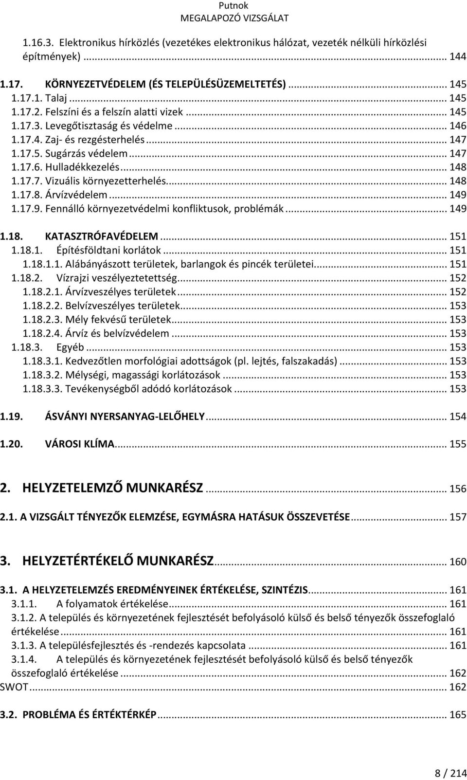 .. 148 1.17.8. Árvízvédelem... 149 1.17.9. Fennálló környezetvédelmi konfliktusok, problémák... 149 1.18. KATASZTRÓFAVÉDELEM... 151 1.18.1. Építésföldtani korlátok... 151 1.18.1.1. Alábányászott területek, barlangok és pincék területei.