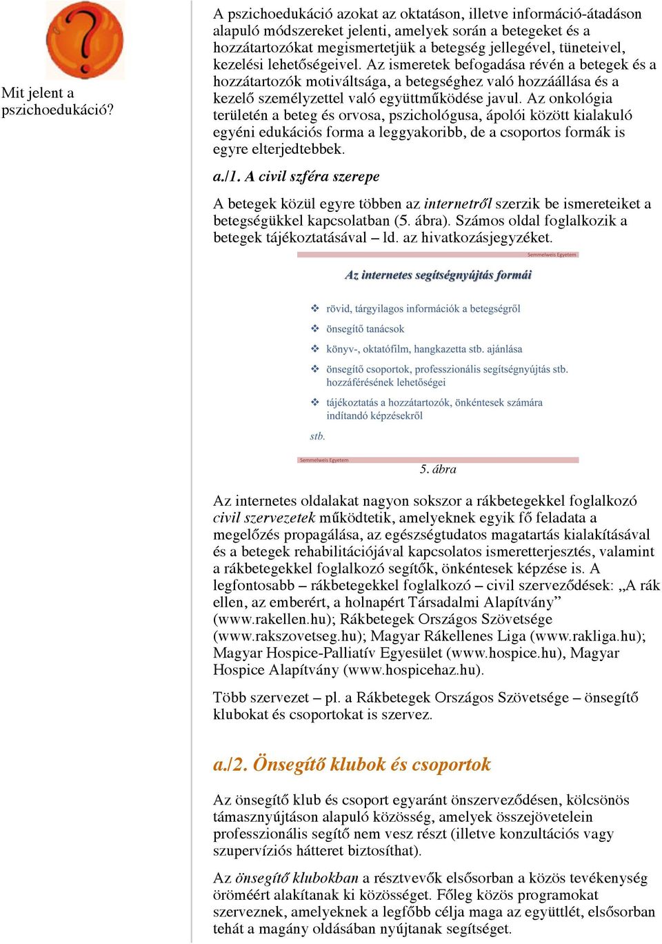 kezelési lehetőségeivel. Az ismeretek befogadása révén a betegek és a hozzátartozók motiváltsága, a betegséghez való hozzáállása és a kezelő személyzettel való együttműködése javul.