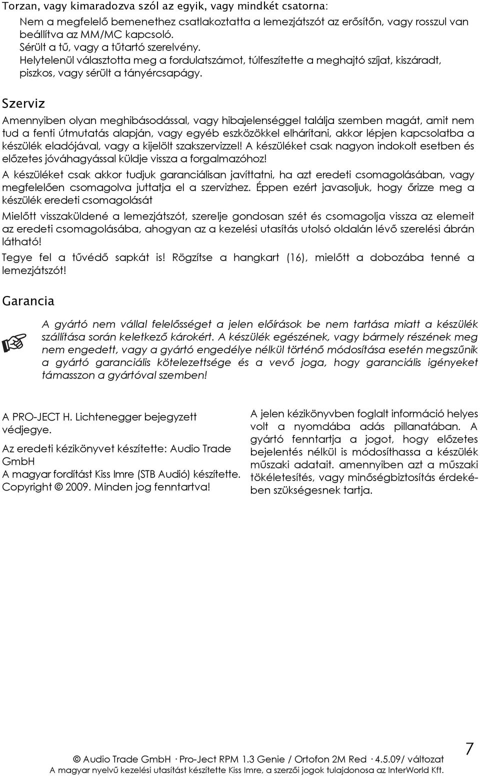 Szerviz Amennyiben olyan meghibásodással, vagy hibajelenséggel találja szemben magát, amit nem tud a fenti útmutatás alapján, vagy egyéb eszközökkel elhárítani, akkor lépjen kapcsolatba a készülék