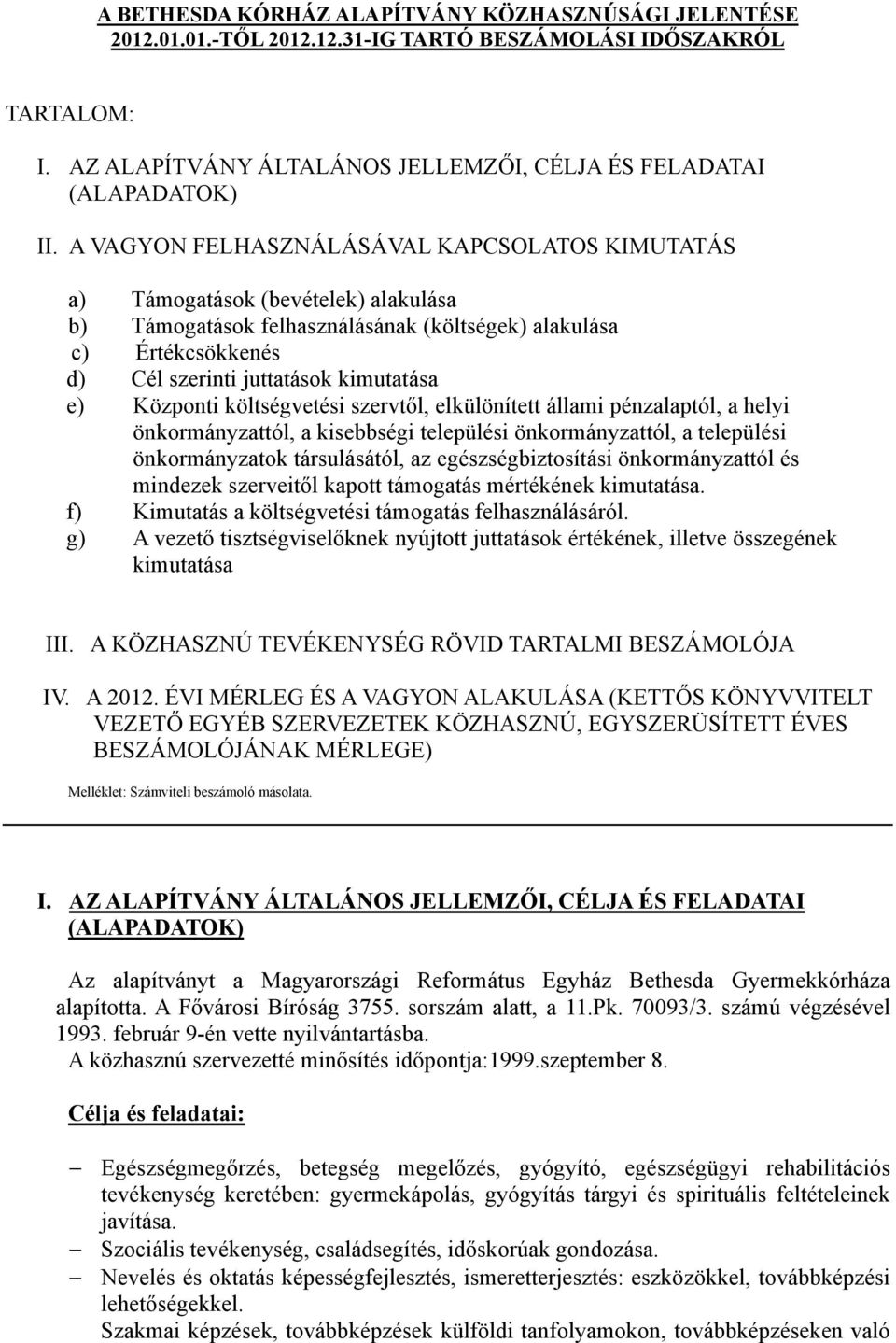 Központi költségvetési szervtől, elkülönített állami pénzalaptól, a helyi önkormányzattól, a kisebbségi települési önkormányzattól, a települési önkormányzatok társulásától, az egészségbiztosítási