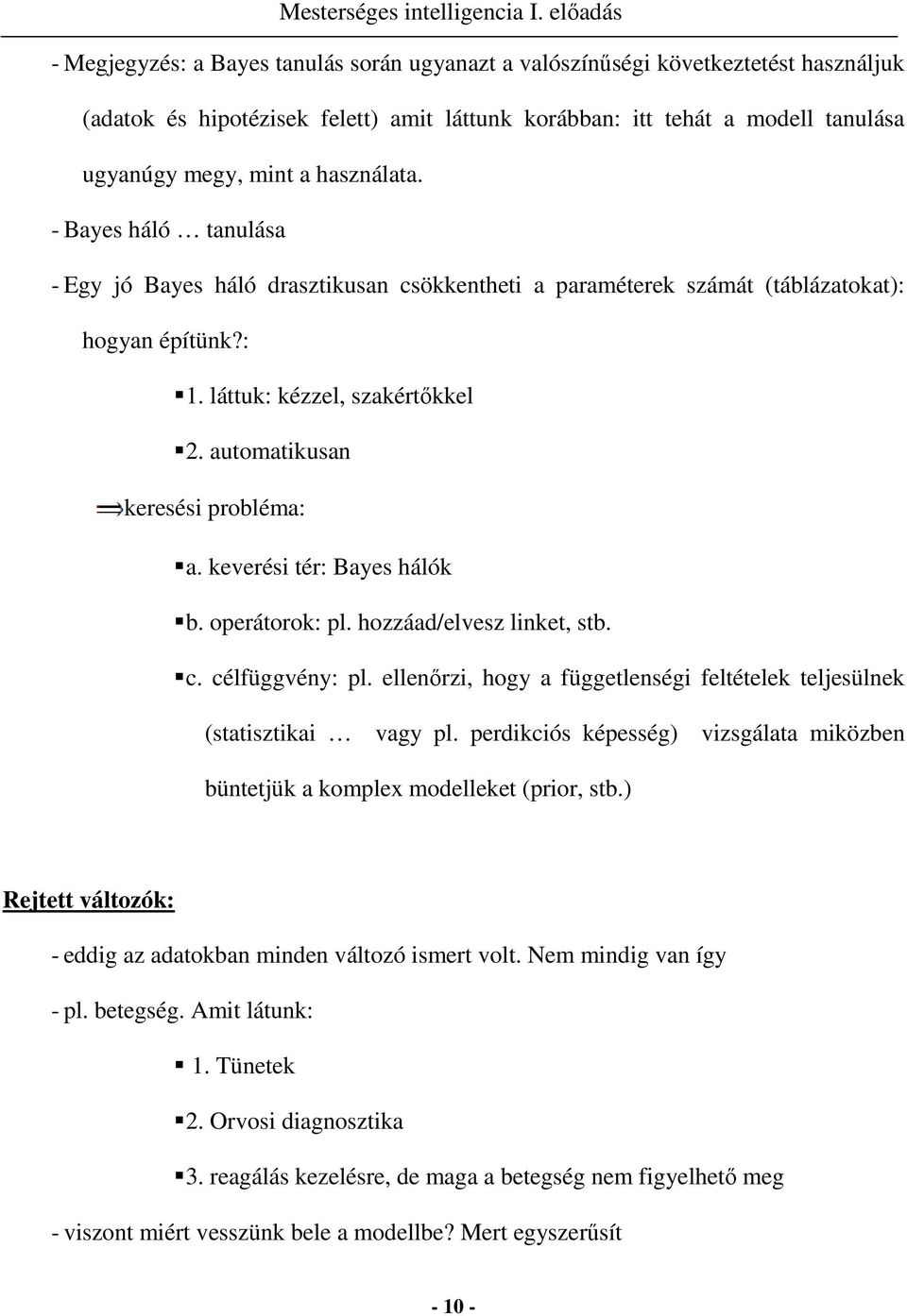 automatikusan keresési probléma: a. keverési tér: Bayes hálók b. operátorok: pl. hozzáad/elvesz linket, stb. c. célfüggvény: pl.