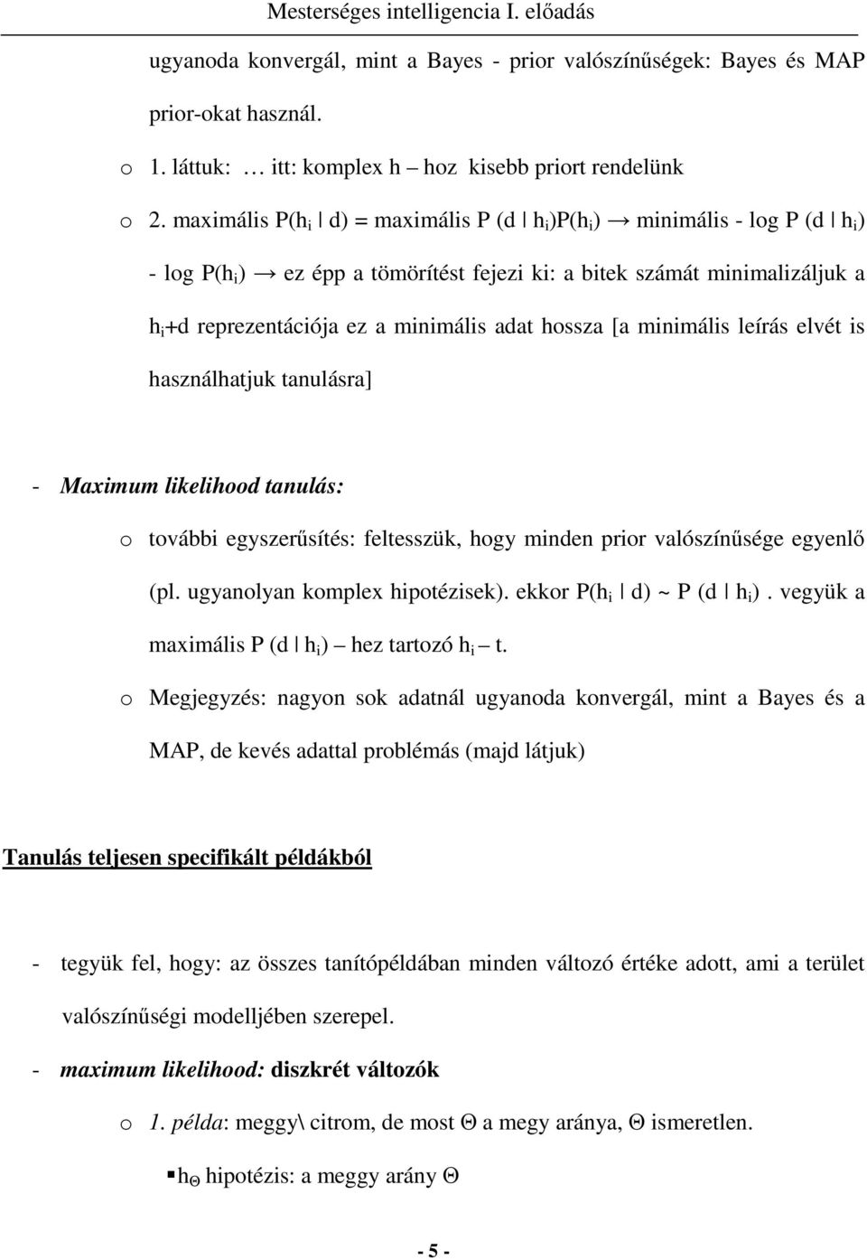 hossza [a minimális leírás elvét is használhatjuk tanulásra] - Maximum likelihood tanulás: o további egyszerősítés: feltesszük, hogy minden prior valószínősége egyenlı (pl.