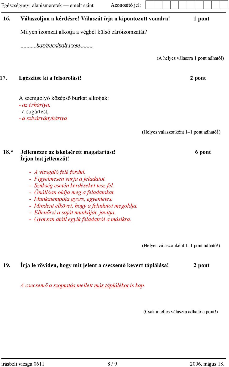 - A vizsgáló felé fordul. - Figyelmesen várja a feladatot. - Szükség esetén kérdéseket tesz fel. - Önállóan oldja meg a feladatokat. - Munkatempója gyors, egyenletes.