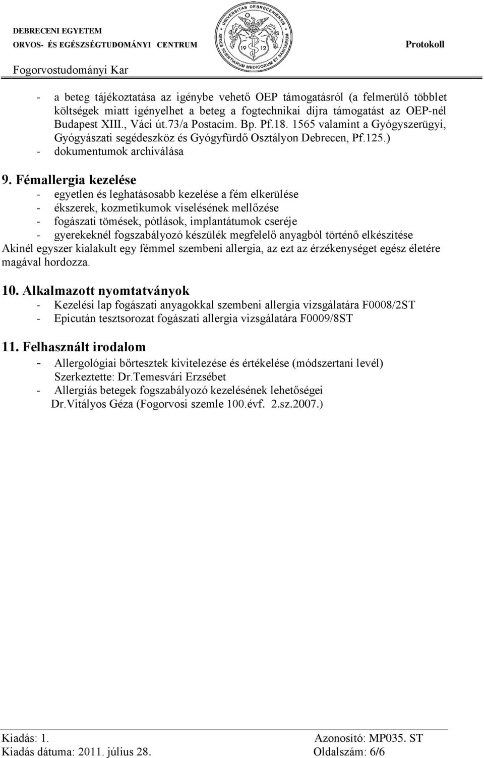 Fémallergia kezelése - egyetlen és leghatásosabb kezelése a fém elkerülése - ékszerek, kozmetikumok viselésének mellőzése - fogászati tömések, pótlások, implantátumok cseréje - gyerekeknél