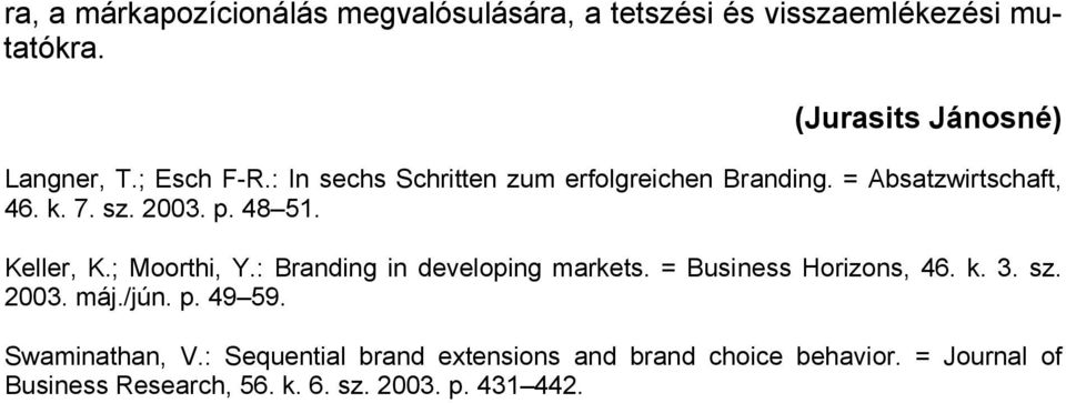 Keller, K.; Moorthi, Y.: Branding in developing markets. = Business Horizons, 46. k. 3. sz. 2003. máj./jún. p. 49 59.