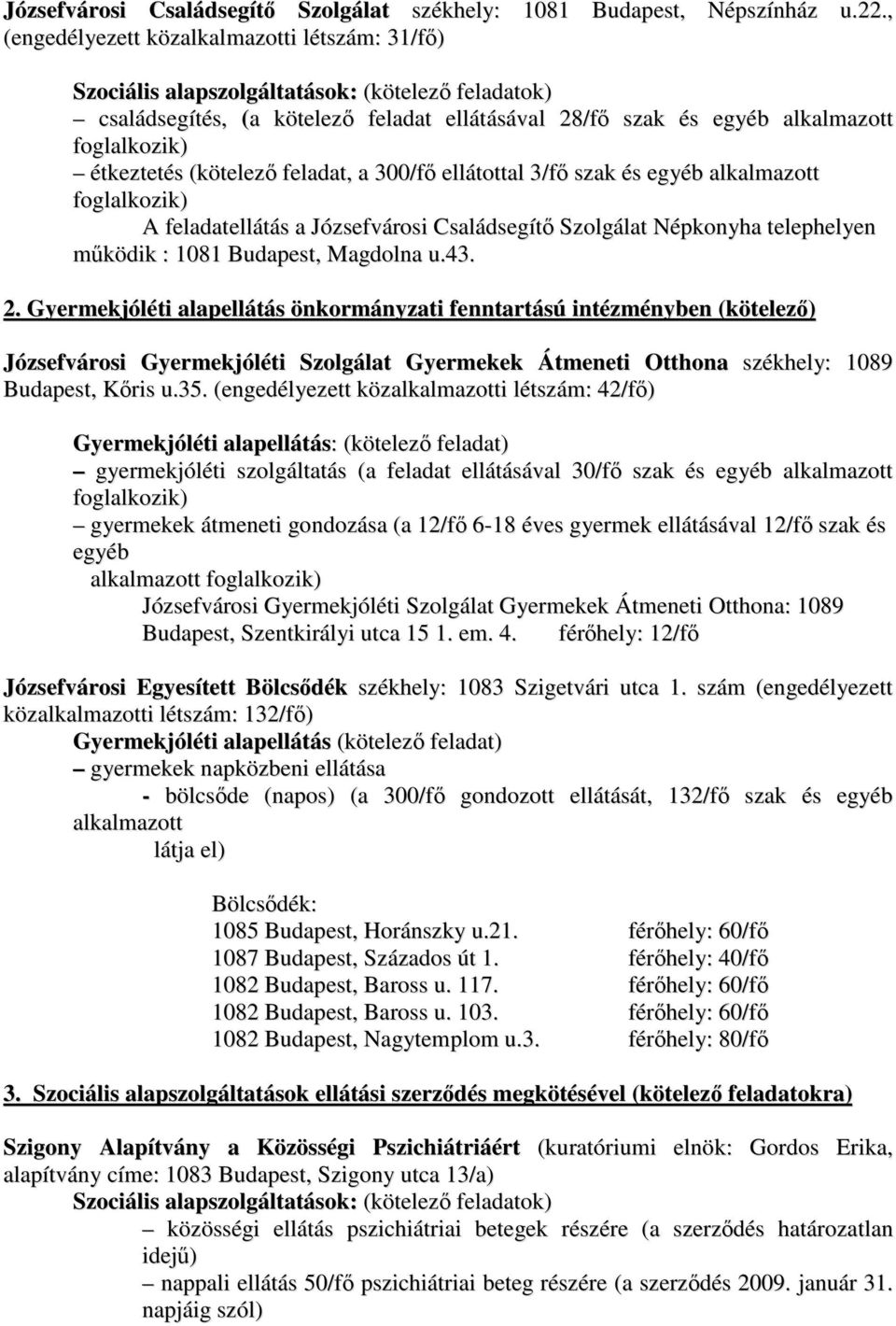 alkalmazott A feladatellátás a Józsefvárosi Családsegítő Szolgálat Népkonyha telephelyen működik : 1081 Budapest, Magdolna u.43. 2.