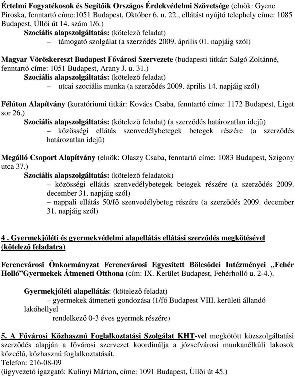 napjáig szól) Magyar Vöröskereszt Budapest Fővárosi Szervezete (budapesti titkár: Salgó Zoltánné, fenntartó címe: 1051 Budapest, Arany J. u. 31.