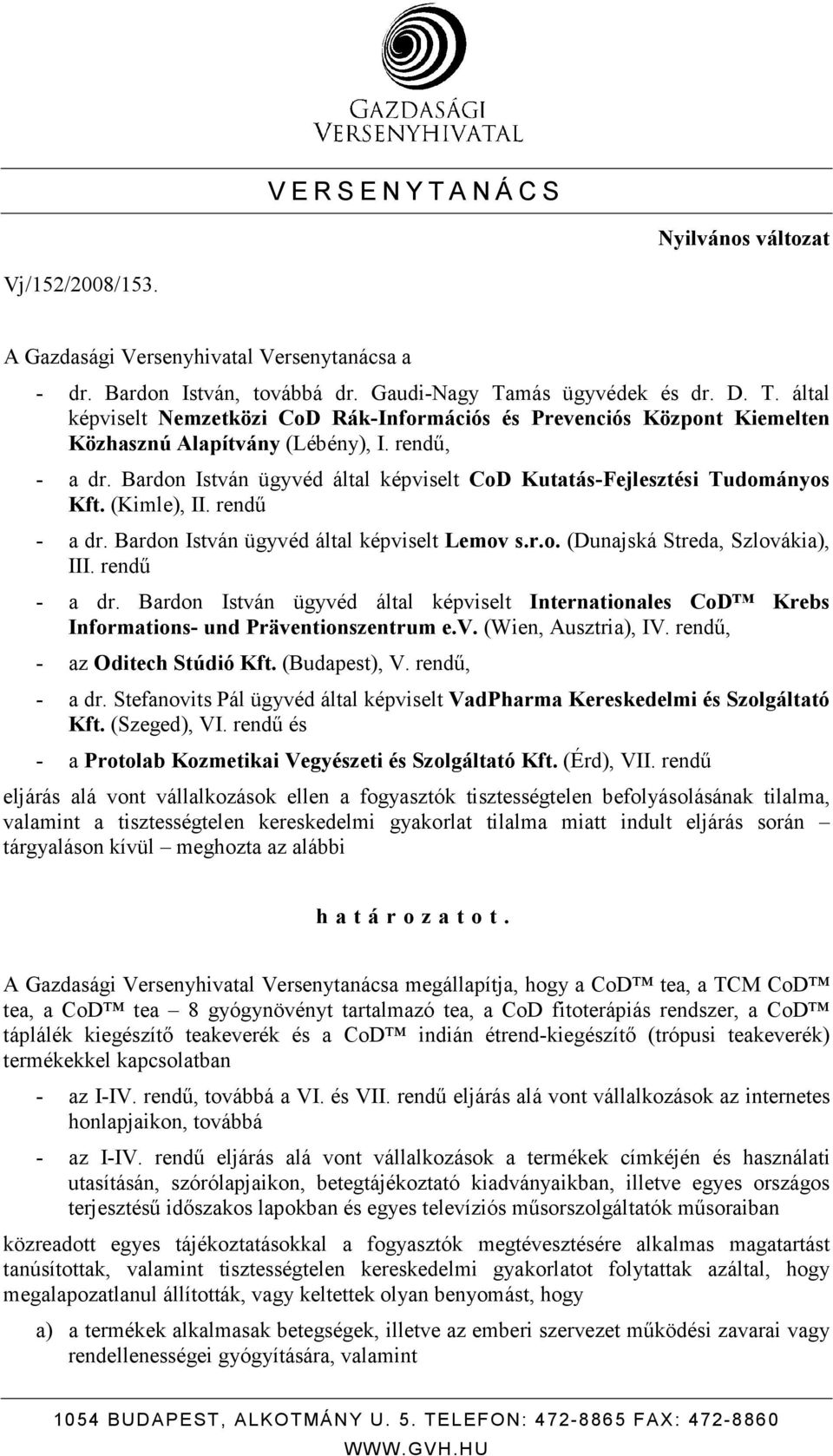 rendő - a dr. Bardon István ügyvéd által képviselt Internationales CoD Krebs Informations- und Präventionszentrum e.v. (Wien, Ausztria), IV. rendő, - az Oditech Stúdió Kft. (Budapest), V.