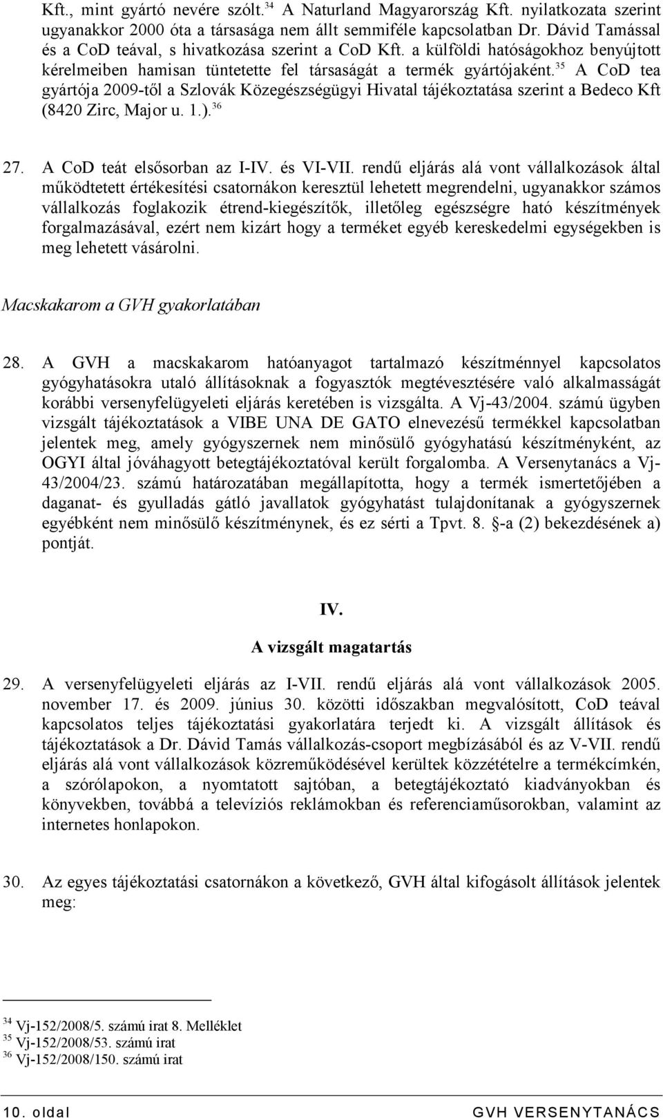 35 A CoD tea gyártója 2009-tıl a Szlovák Közegészségügyi Hivatal tájékoztatása szerint a Bedeco Kft (8420 Zirc, Major u. 1.). 36 27. A CoD teát elsısorban az I-IV. és VI-VII.