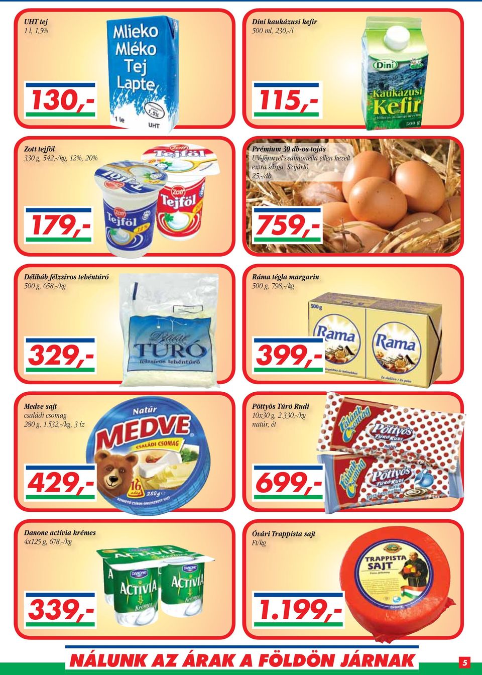 500 g, 658,-/kg Ráma tégla margarin 500 g, 798,-/kg 329,- 399,- Medve sajt családi csomag 280 g, 1.