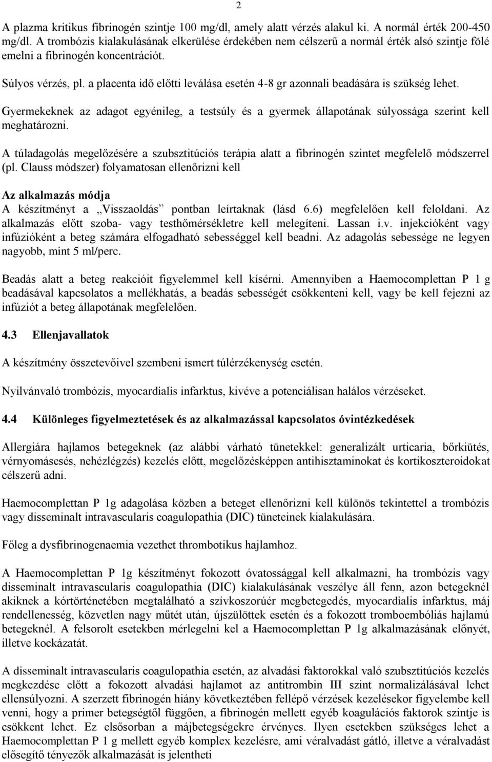 a placenta idő előtti leválása esetén 4-8 gr azonnali beadására is szükség lehet. Gyermekeknek az adagot egyénileg, a testsúly és a gyermek állapotának súlyossága szerint kell meghatározni.