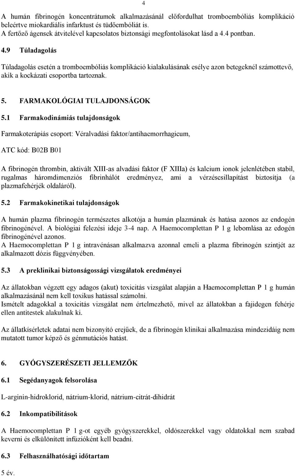 4 pontban. 4.9 Túladagolás Túladagolás esetén a tromboembóliás komplikáció kialakulásának esélye azon betegeknél számottevő, akik a kockázati csoportba tartoznak. 5. FARMAKOLÓGIAI TULAJDONSÁGOK 5.