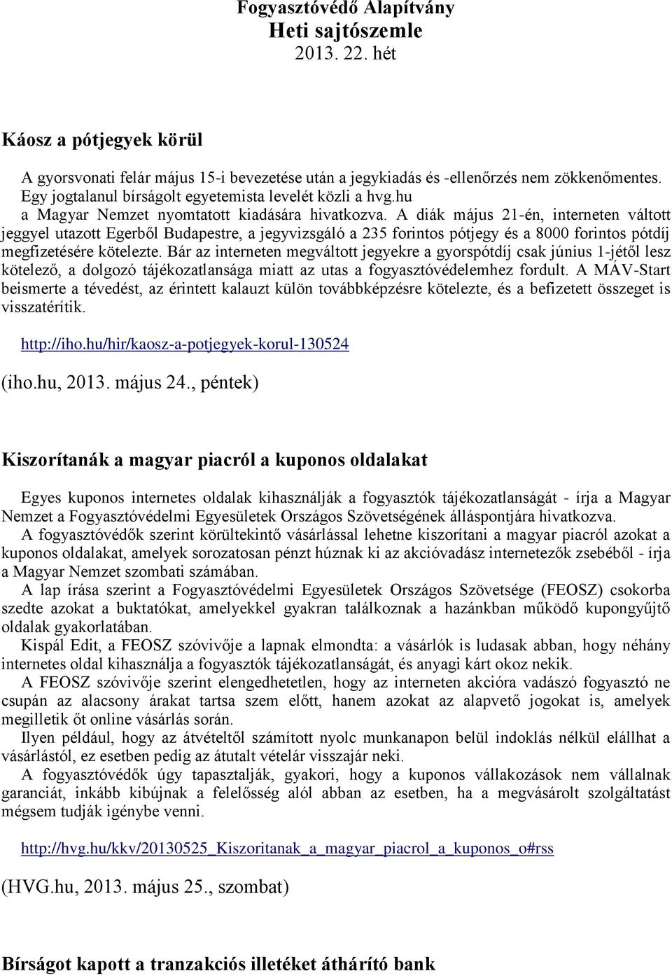 A diák május 21-én, interneten váltott jeggyel utazott Egerből Budapestre, a jegyvizsgáló a 235 forintos pótjegy és a 8000 forintos pótdíj megfizetésére kötelezte.