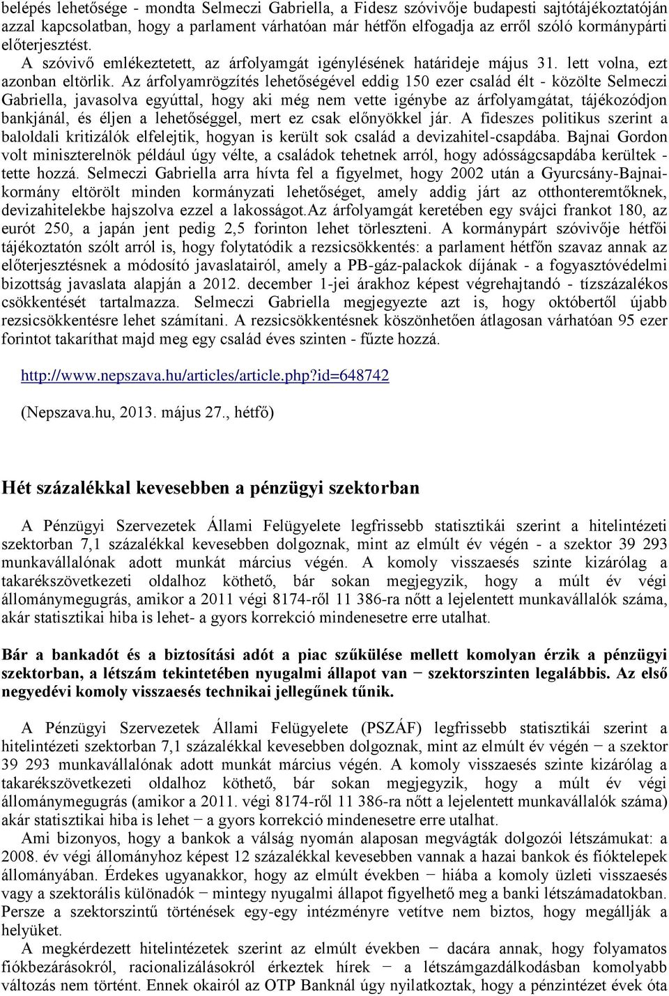 Az árfolyamrögzítés lehetőségével eddig 150 ezer család élt - közölte Selmeczi Gabriella, javasolva egyúttal, hogy aki még nem vette igénybe az árfolyamgátat, tájékozódjon bankjánál, és éljen a