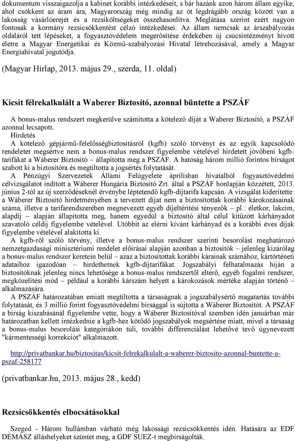 Az állam nemcsak az árszabályozás oldaláról tett lépéseket, a fogyasztóvédelem megerősítése érdekében új csúcsintézményt hívott életre a Magyar Energetikai és Közmű-szabályozási Hivatal