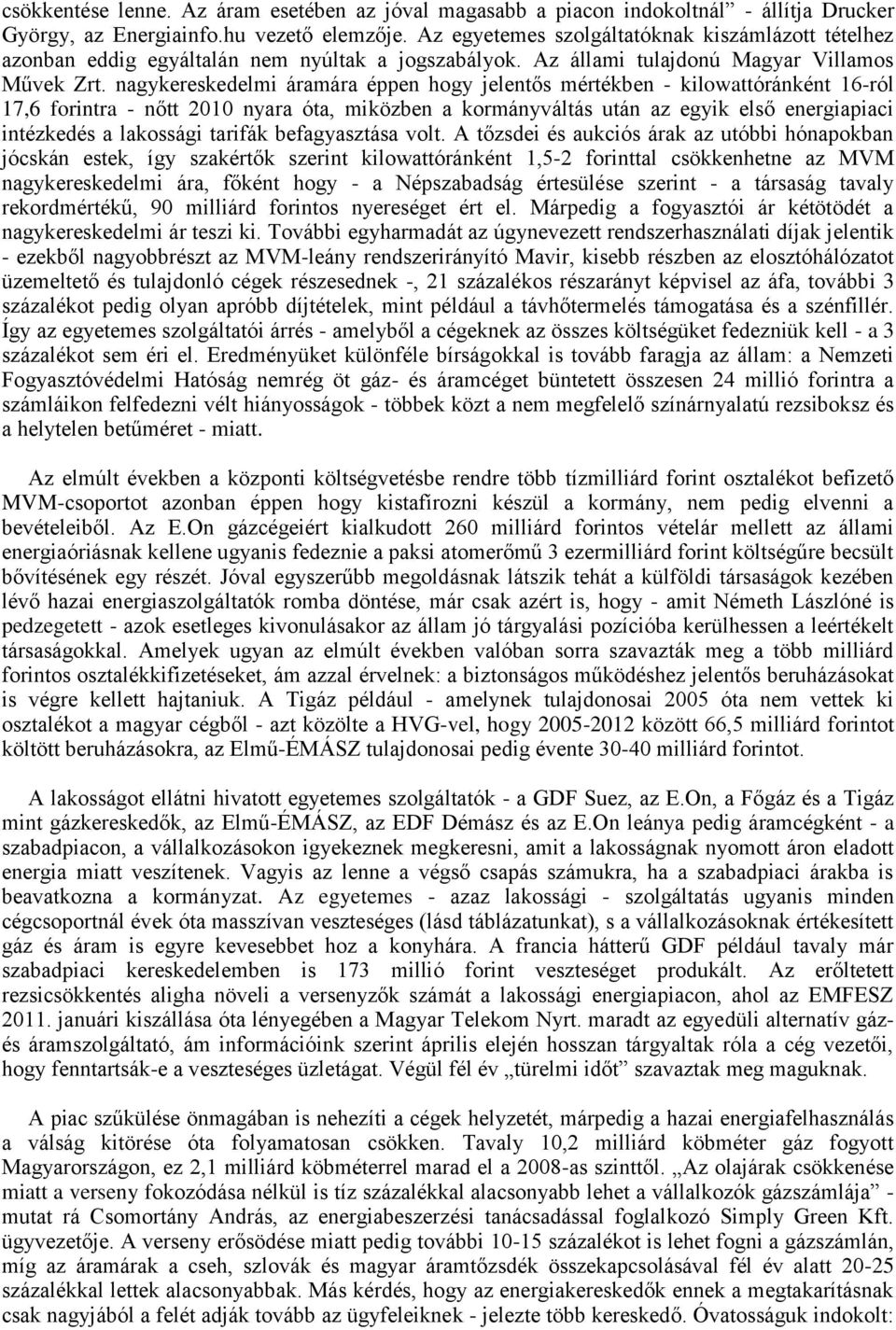 nagykereskedelmi áramára éppen hogy jelentős mértékben - kilowattóránként 16-ról 17,6 forintra - nőtt 2010 nyara óta, miközben a kormányváltás után az egyik első energiapiaci intézkedés a lakossági