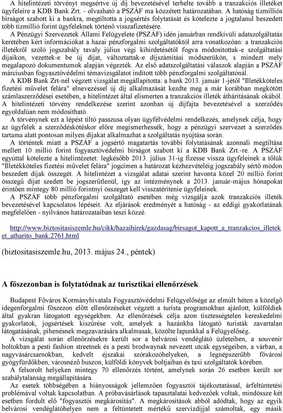 A Pénzügyi Szervezetek Állami Felügyelete (PSZÁF) idén januárban rendkívüli adatszolgáltatás keretében kért információkat a hazai pénzforgalmi szolgáltatóktól arra vonatkozóan: a tranzakciós