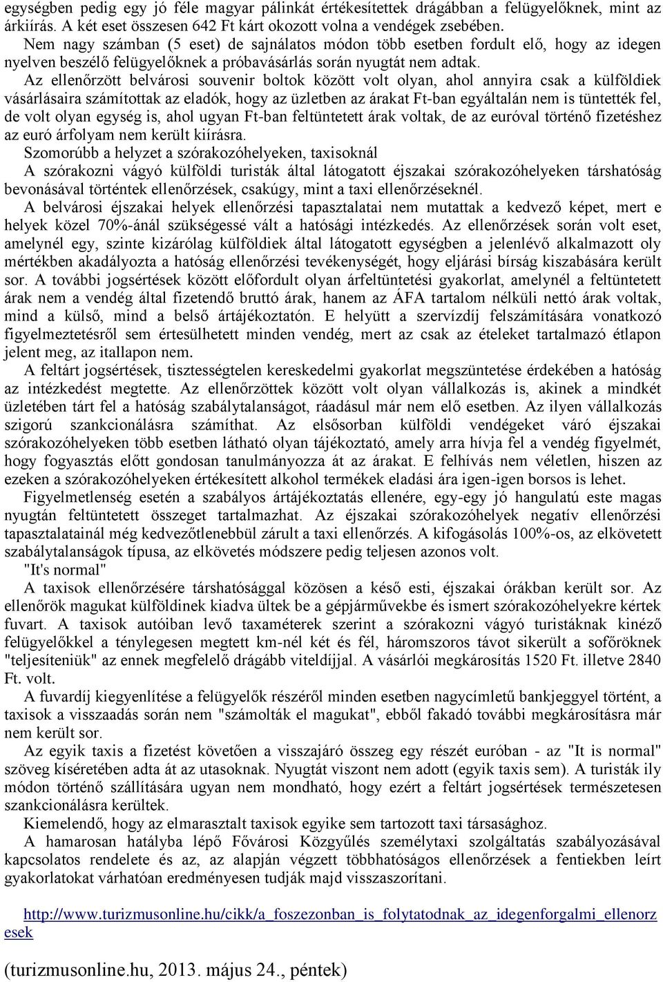 Az ellenőrzött belvárosi souvenir boltok között volt olyan, ahol annyira csak a külföldiek vásárlásaira számítottak az eladók, hogy az üzletben az árakat Ft-ban egyáltalán nem is tüntették fel, de