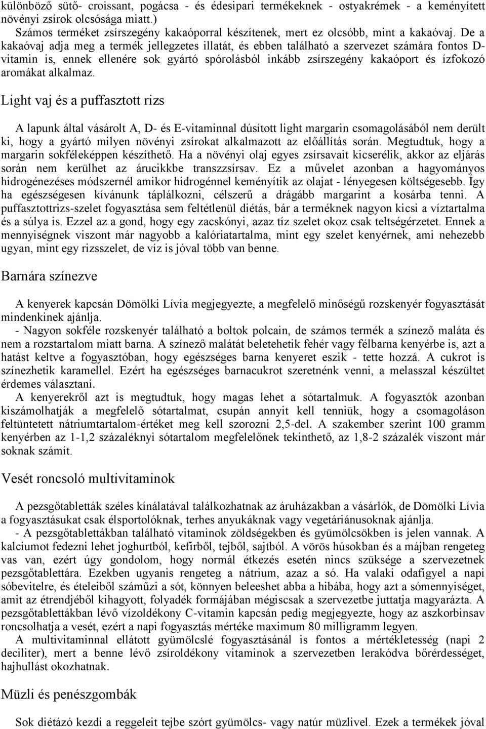 De a kakaóvaj adja meg a termék jellegzetes illatát, és ebben található a szervezet számára fontos D- vitamin is, ennek ellenére sok gyártó spórolásból inkább zsírszegény kakaóport és ízfokozó