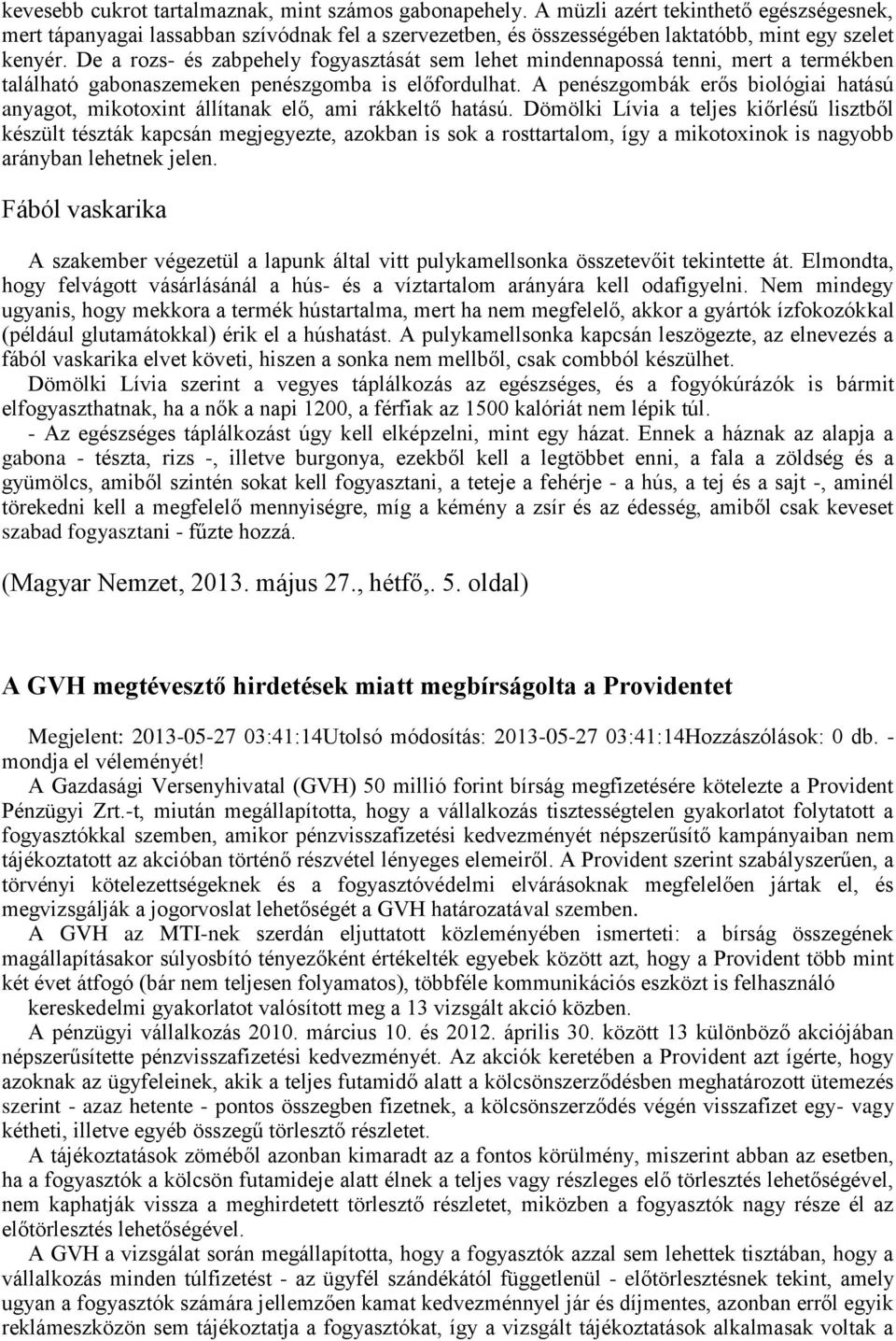 De a rozs- és zabpehely fogyasztását sem lehet mindennapossá tenni, mert a termékben található gabonaszemeken penészgomba is előfordulhat.