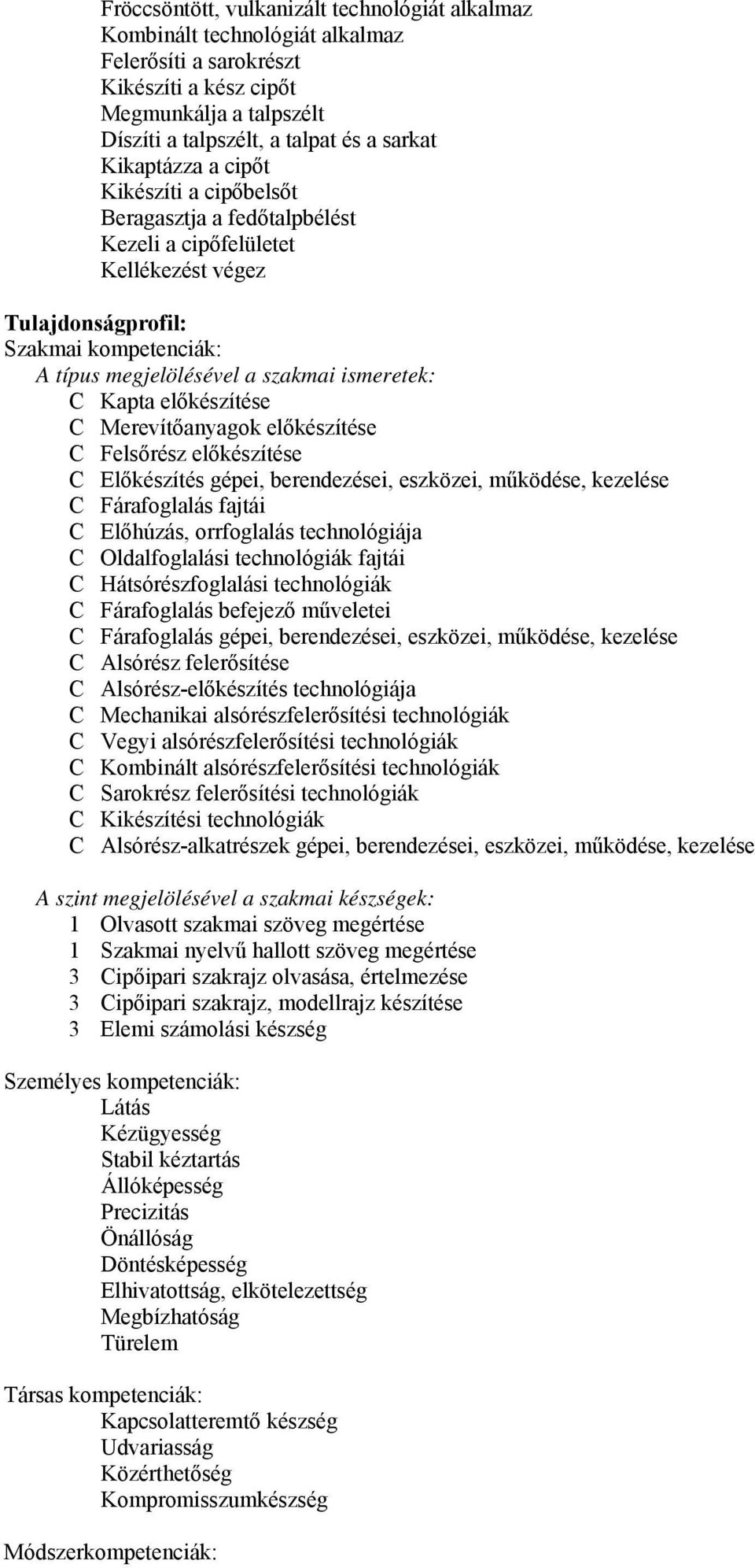 Kapta előkészítése C Merevítőanyagok előkészítése C Felsőrész előkészítése C Előkészítés gépei, berendezései, eszközei, működése, kezelése C Fárafoglalás fajtái C Előhúzás, orrfoglalás technológiája