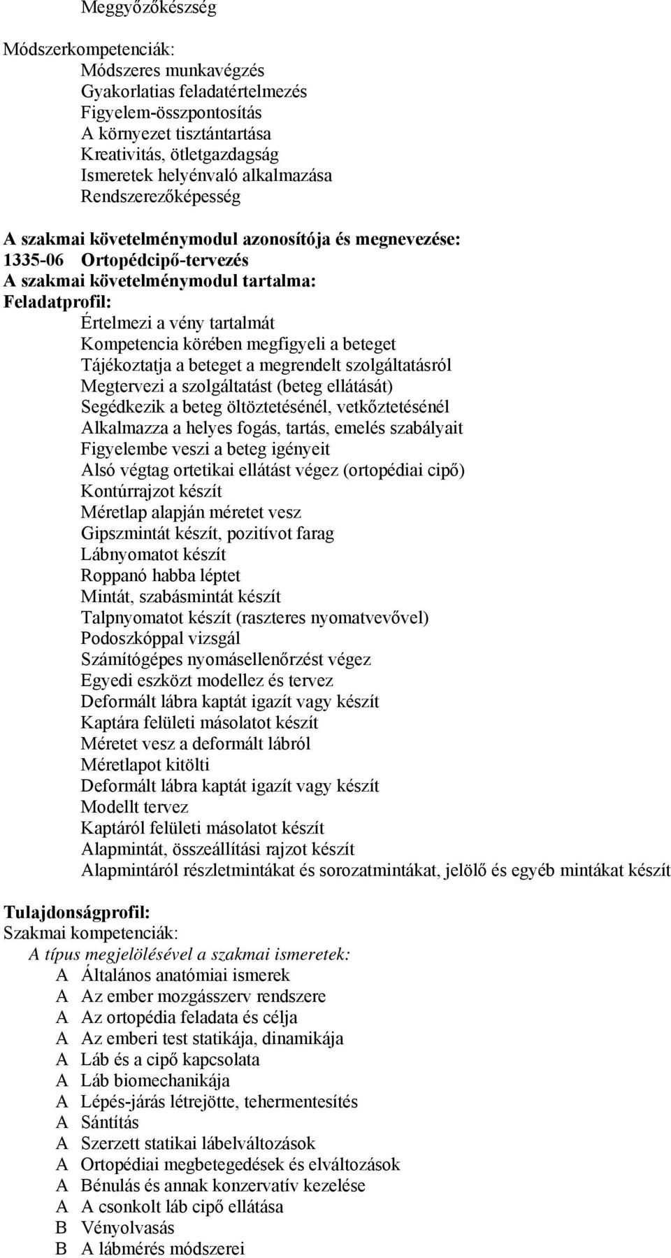 Kompetencia körében megfigyeli a beteget Tájékoztatja a beteget a megrendelt szolgáltatásról Megtervezi a szolgáltatást (beteg ellátását) Segédkezik a beteg öltöztetésénél, vetkőztetésénél Alkalmazza