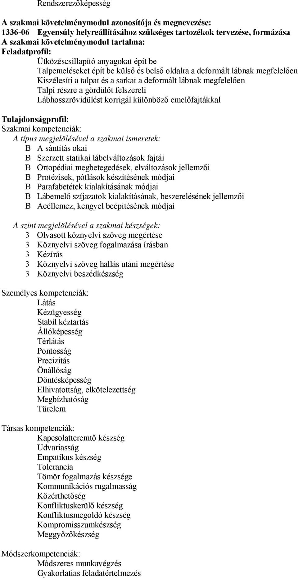 részre a gördülőt felszereli Lábhosszrövidülést korrigál különböző emelőfajtákkal Tulajdonságprofil: Szakmai kompetenciák: A típus megjelölésével a szakmai ismeretek: B A sántítás okai B Szerzett