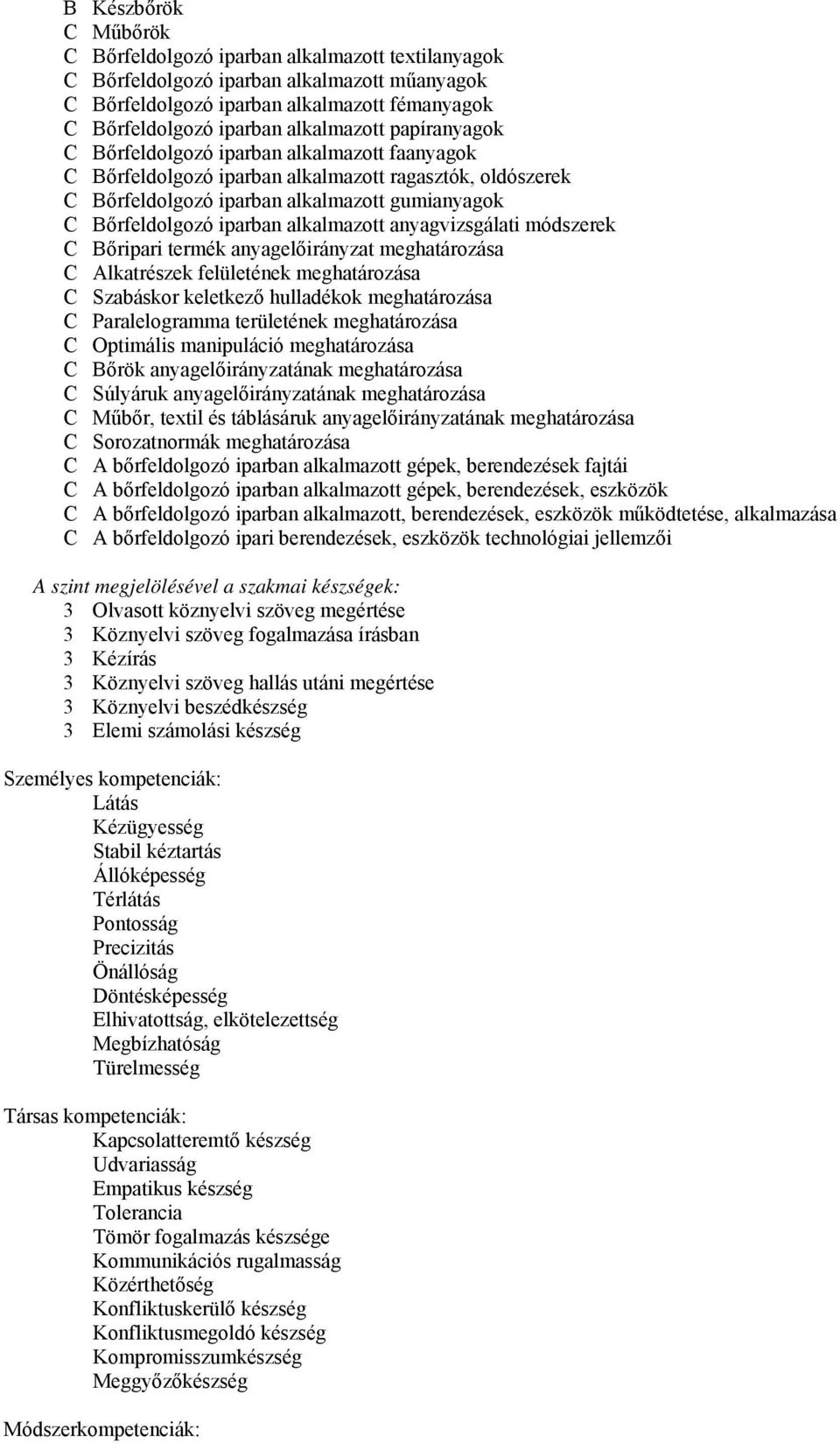 iparban alkalmazott anyagvizsgálati módszerek C Bőripari termék anyagelőirányzat meghatározása C Alkatrészek felületének meghatározása C Szabáskor keletkező hulladékok meghatározása C Paralelogramma