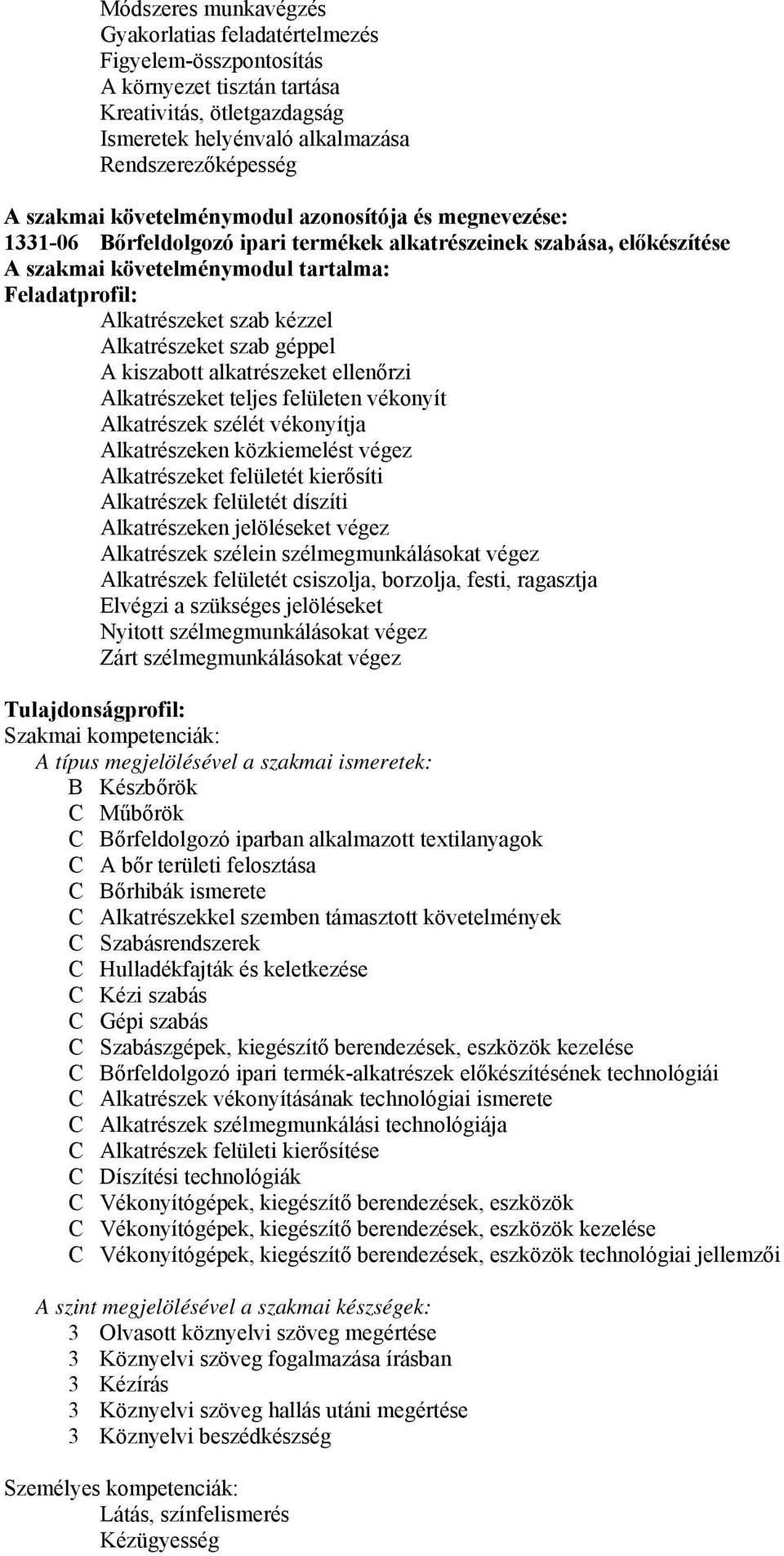 Alkatrészeket szab géppel A kiszabott alkatrészeket ellenőrzi Alkatrészeket teljes felületen vékonyít Alkatrészek szélét vékonyítja Alkatrészeken közkiemelést végez Alkatrészeket felületét kierősíti