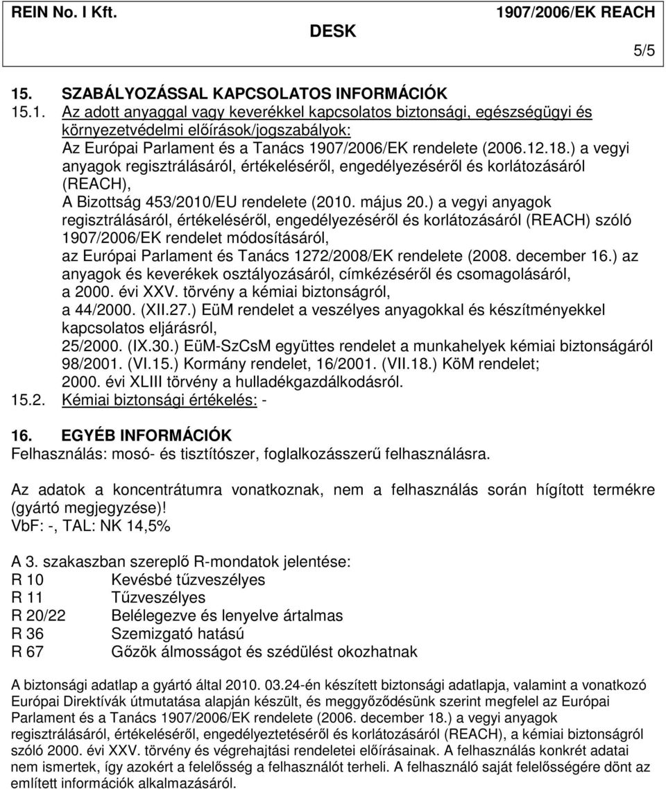 ) a vegyi anyagok regisztrálásáról, értékelésérıl, engedélyezésérıl és korlátozásáról (REACH) szóló 1907/2006/EK rendelet módosításáról, az Európai Parlament és Tanács 1272/2008/EK rendelete (2008.