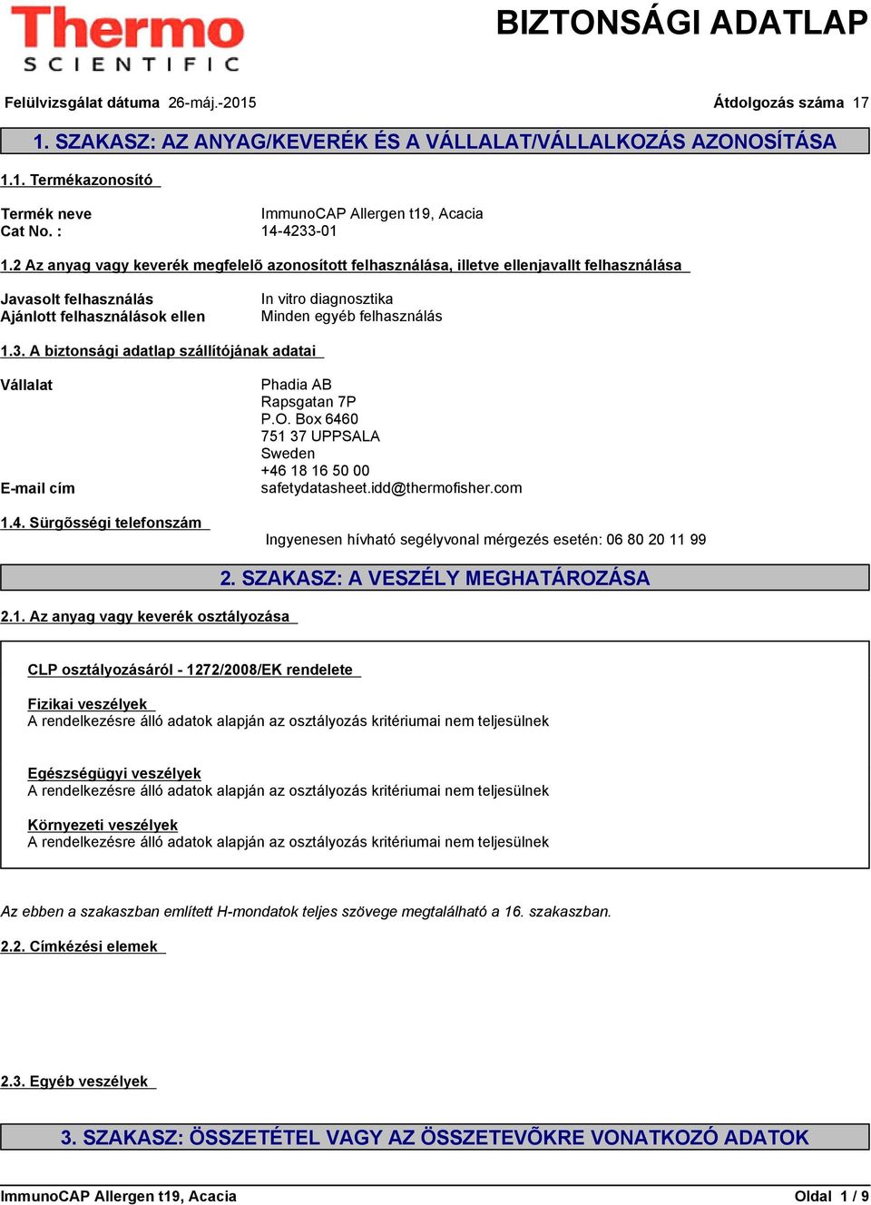 A biztonsági adatlap szállítójának adatai Vállalat E-mail cím 1.4. Sürgõsségi telefonszám Phadia AB Rapsgatan 7P P.O. Box 6460 751 37 UPPSALA Sweden +46 18 16 50 00 safetydatasheet.idd@thermofisher.